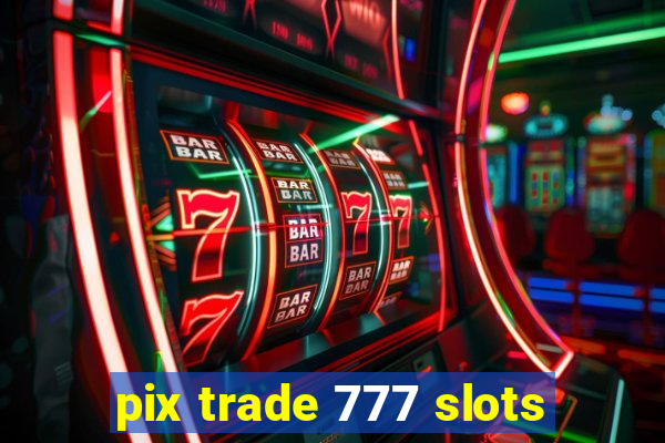 pix trade 777 slots